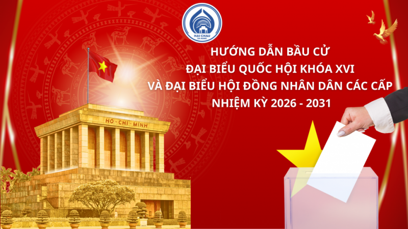 HƯỚNG DẪN BẦU CỬ ĐẠI BIỂU QUỐC HỘI KHÓA XVI VÀ ĐẠI BIỂU HĐND CÁC CẤP NHIỆM KỲ 2026 - 2031